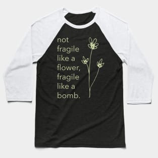 Not Fragile Like A Flower Fragile Like A Bomb Girl Powr Baseball T-Shirt